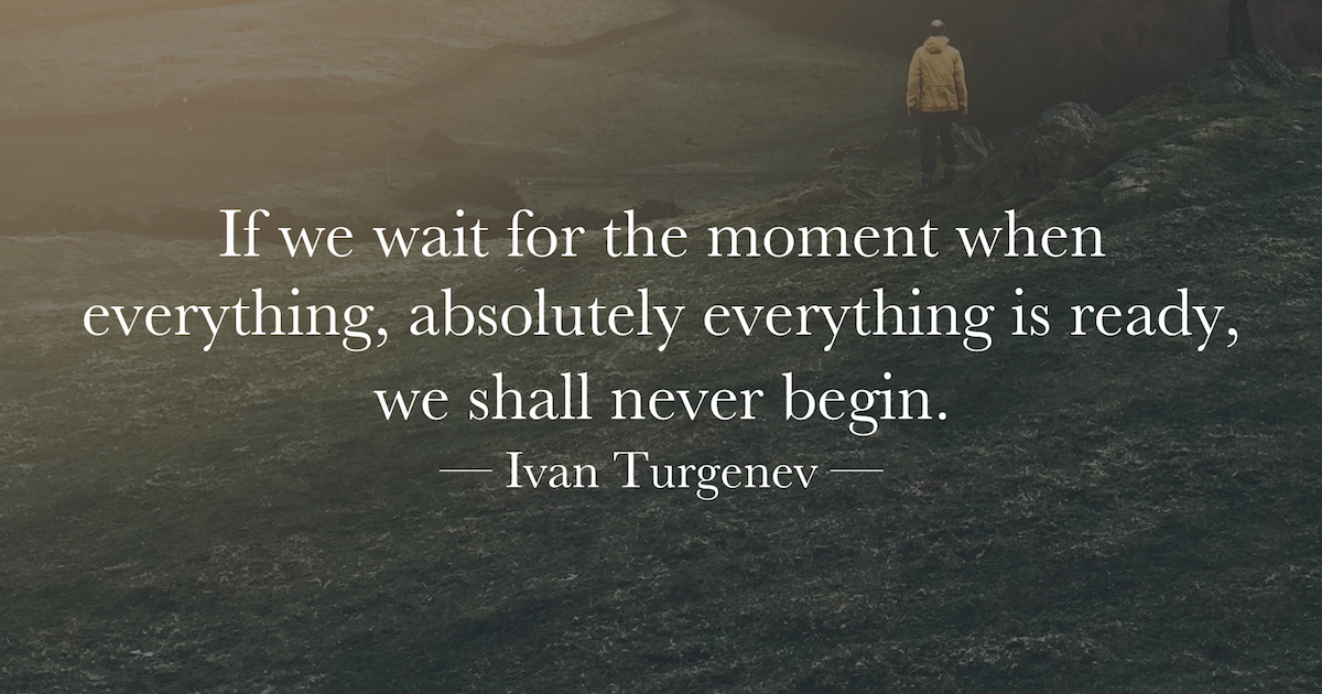 "If we wait for the moment when everything, absolutely everything is ...